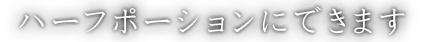 ハーフポーションに